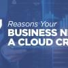 7 Reasons Your Business Needs a Cloud CRM