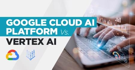 Google Cloud AI Platform Vs. Vertex AI