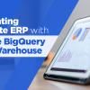 Integrating NetSuite ERP with Google BigQuery Data Warehouse